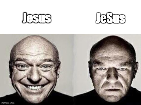 It's everywhere... | JeSus; Jesus | image tagged in funny,blank white template | made w/ Imgflip meme maker