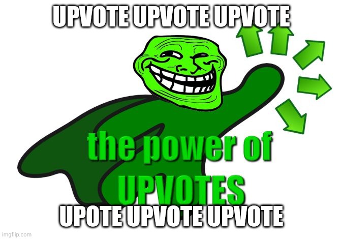 upvote | UPVOTE UPVOTE UPVOTE; UPOTE UPVOTE UPVOTE | image tagged in upvote | made w/ Imgflip meme maker