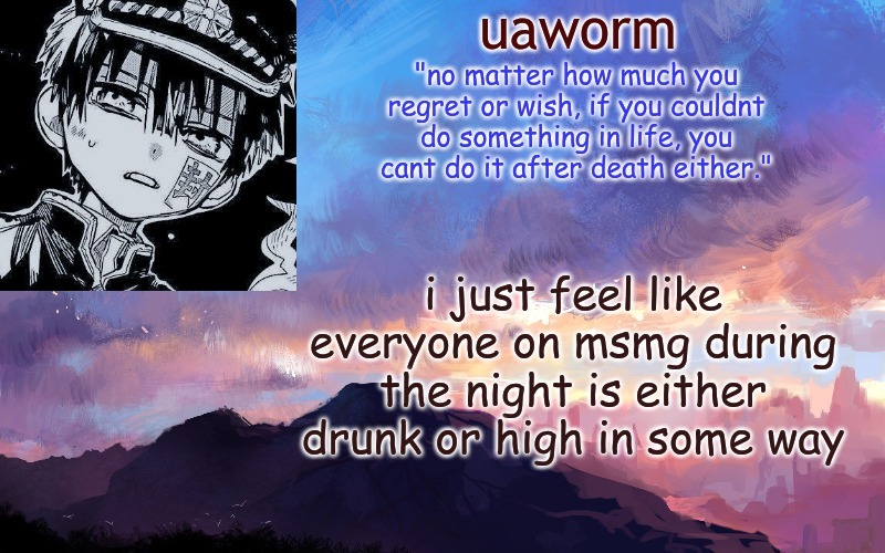 ;-; | i just feel like everyone on msmg during the night is either drunk or high in some way | image tagged in uaworm | made w/ Imgflip meme maker