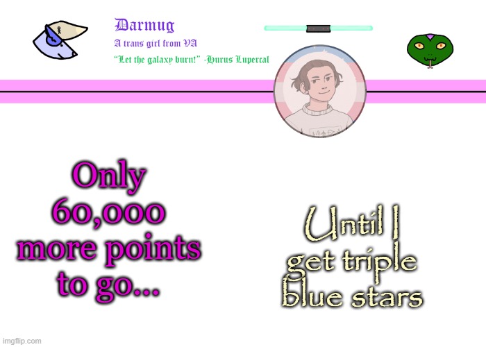 Darmug's announcement template | Only 60,000 more points to go... Until I get triple blue stars | image tagged in darmug's announcement template | made w/ Imgflip meme maker