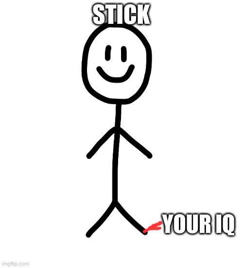 Stick figure | STICK YOUR IQ | image tagged in stick figure | made w/ Imgflip meme maker