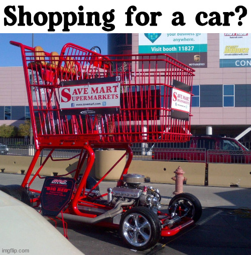 Shopping for a car? | image tagged in car memes | made w/ Imgflip meme maker