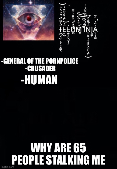 HELP | WHY ARE 65 PEOPLE STALKING ME | image tagged in illumina s new template | made w/ Imgflip meme maker