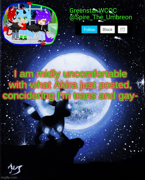 Spire announcement (Greenstar.WCOC) | I am mildly uncomfortable with what Akira just posted, considering I'm trans and gay- | image tagged in spire announcement greenstar wcoc | made w/ Imgflip meme maker