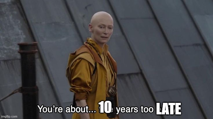 Five years too early | LATE; 10 | image tagged in five years too early | made w/ Imgflip meme maker