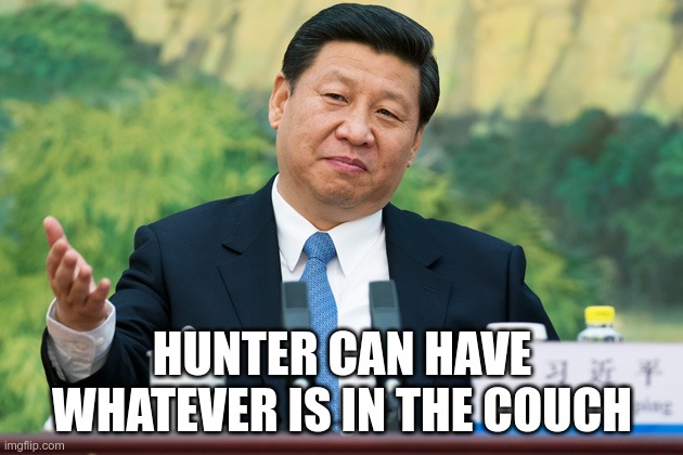 Xi Jinping | HUNTER CAN HAVE WHATEVER IS IN THE COUCH | image tagged in xi jinping | made w/ Imgflip meme maker