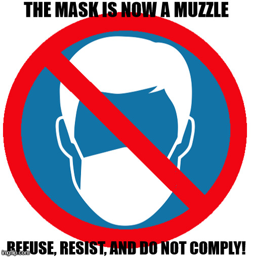 THE MASK IS NOW A MUZZLE REFUSE, RESIST, AND DO NOT COMPLY! | made w/ Imgflip meme maker
