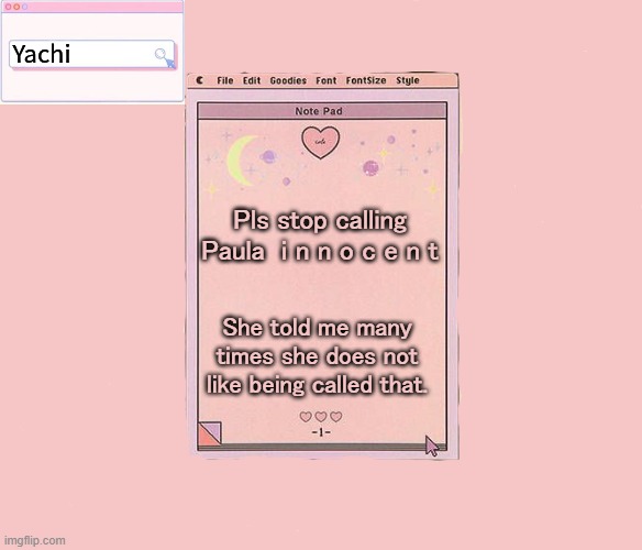 Yachis temp | Pls stop calling Paula  i n n o c e n t; She told me many times she does not like being called that. | image tagged in yachis temp | made w/ Imgflip meme maker