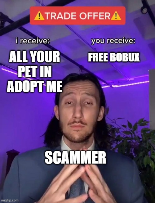 roblox in the nutshell | ALL YOUR PET IN ADOPT ME; FREE BOBUX; SCAMMER | image tagged in trade offer,adopt me,roblox meme | made w/ Imgflip meme maker