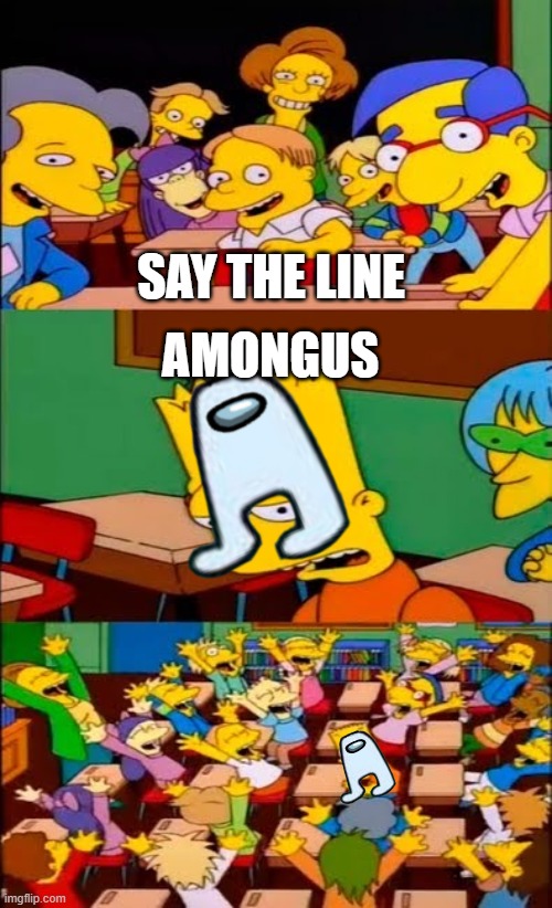 the amongus is already dead at this point | SAY THE LINE; AMONGUS | image tagged in say the line bart simpsons | made w/ Imgflip meme maker