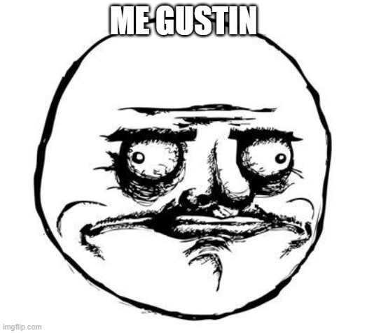me gusta | ME GUSTIN | image tagged in me gusta | made w/ Imgflip meme maker