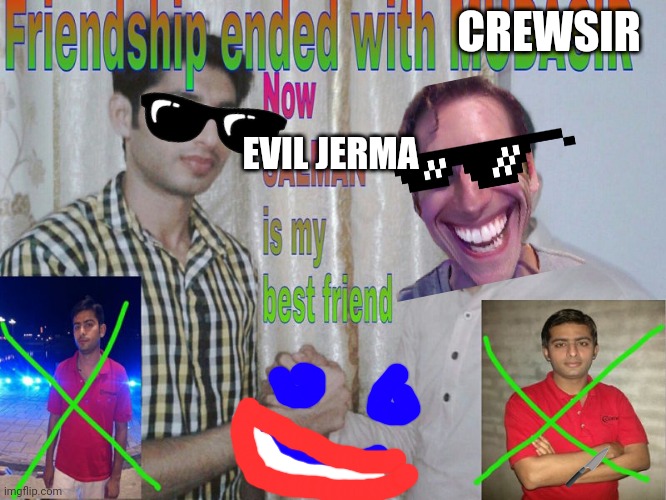 Looks like Madagascar befriended Crew sir for Evil jerma? | CREWSIR; EVIL JERMA | image tagged in friendship ended,evil jerma,when impostor is sus | made w/ Imgflip meme maker