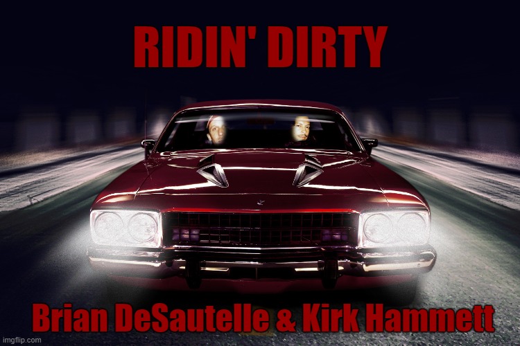 Ridin' Dirty | RIDIN' DIRTY; Brian DeSautelle & Kirk Hammett | image tagged in ridin dirty,riding dirty memes | made w/ Imgflip meme maker