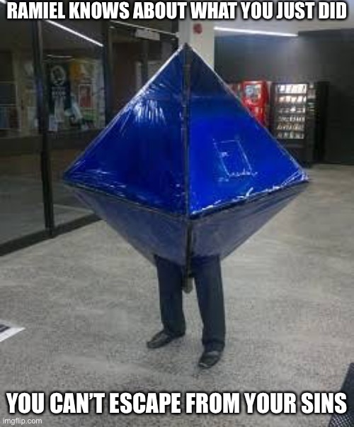 Ramiel | RAMIEL KNOWS ABOUT WHAT YOU JUST DID; YOU CAN’T ESCAPE FROM YOUR SINS | made w/ Imgflip meme maker