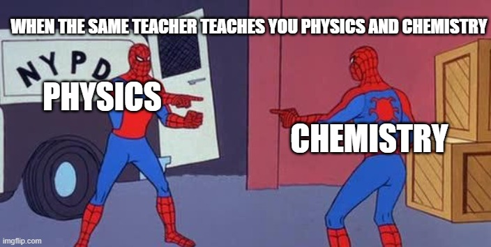 Spider Man Double | WHEN THE SAME TEACHER TEACHES YOU PHYSICS AND CHEMISTRY; PHYSICS; CHEMISTRY | image tagged in spider man double | made w/ Imgflip meme maker