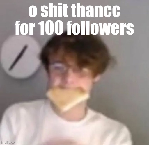 - | o shit thancc for 100 followers | image tagged in wilbursoot -narwhal | made w/ Imgflip meme maker