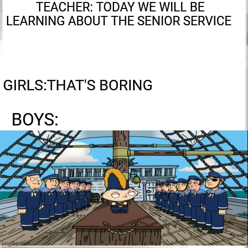 Family Guy | TEACHER: TODAY WE WILL BE LEARNING ABOUT THE SENIOR SERVICE; GIRLS:THAT'S BORING; BOYS: | image tagged in britain | made w/ Imgflip meme maker