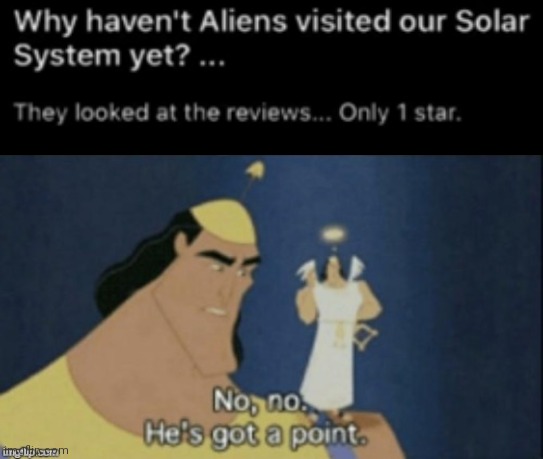 No no, he's got a point... | image tagged in no no hes got a point,earth,aliens,funny,memes | made w/ Imgflip meme maker