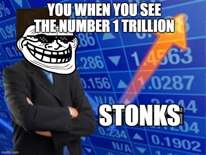STONKS | YOU WHEN YOU SEE THE NUMBER 1 TRILLION; STONKS | image tagged in stacks | made w/ Imgflip meme maker
