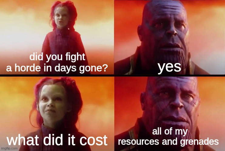 got that trust doe | did you fight a horde in days gone? yes; all of my resources and grenades; what did it cost | image tagged in thanos what did it cost,days gone,horde,zombies,gaming | made w/ Imgflip meme maker