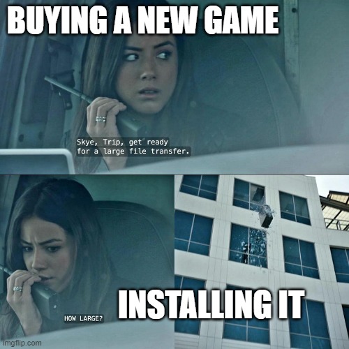 agents of shield upload file | BUYING A NEW GAME; INSTALLING IT | image tagged in agents of shield upload file | made w/ Imgflip meme maker