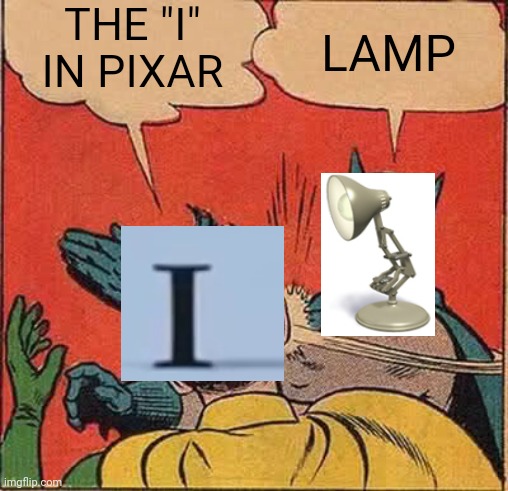 "I" don't know why he's getting flattened, but I can "see" that this is a meme | THE "I" IN PIXAR; LAMP | image tagged in memes,batman slapping robin | made w/ Imgflip meme maker