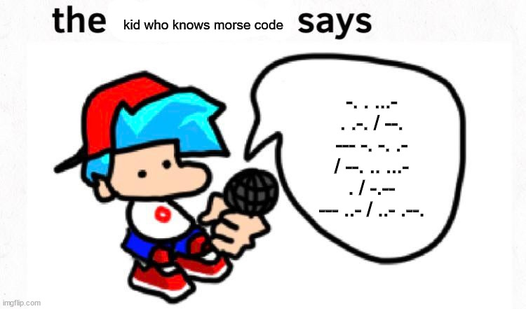 morse code keith | kid who knows morse code; -. . ...- . .-. / --. --- -. -. .- / --. .. ...- . / -.-- --- ..- / ..- .--. | image tagged in the boyfriend says | made w/ Imgflip meme maker