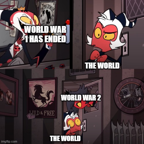 World war 2: Lets go | WORLD WAR 1 HAS ENDED; THE WORLD; WORLD WAR 2; THE WORLD | image tagged in helluva boss | made w/ Imgflip meme maker