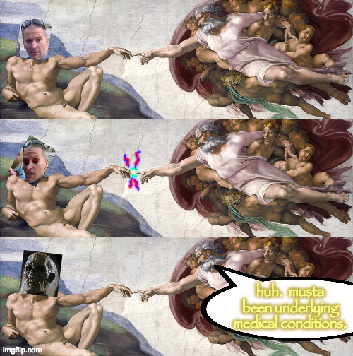 Underlying medical conditions  ( : | huh.  musta
been underlying
medical conditions. | image tagged in memes,if he did it,racism,justice,old testament wrath,adam's creation | made w/ Imgflip meme maker