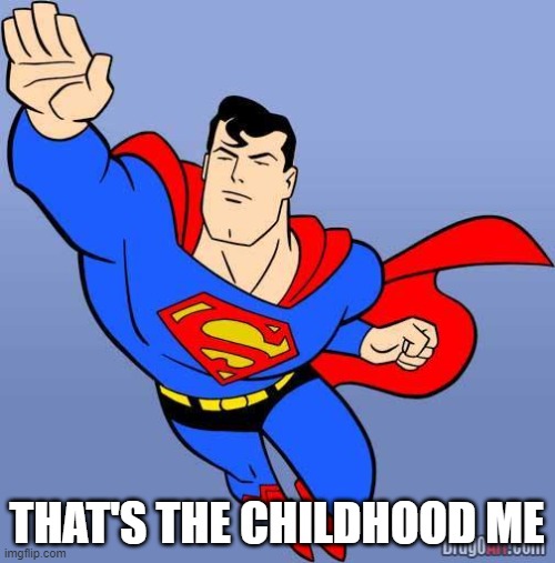 Superman | THAT'S THE CHILDHOOD ME | image tagged in superman | made w/ Imgflip meme maker