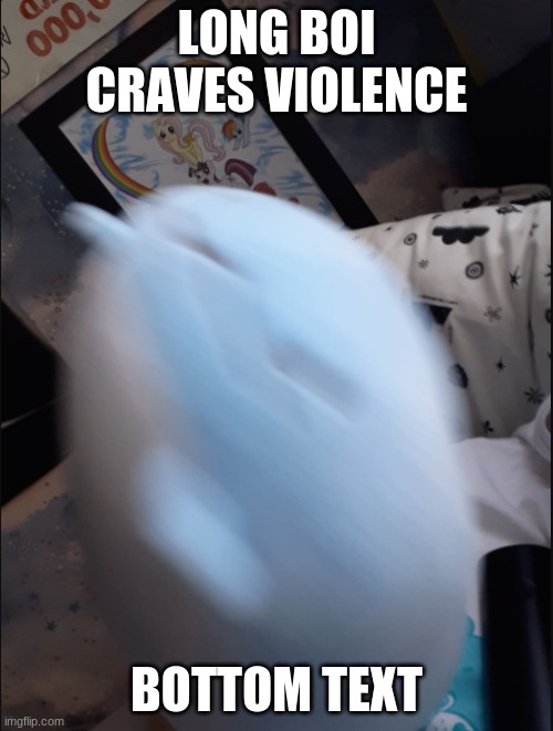 violent long boi | LONG BOI CRAVES VIOLENCE; BOTTOM TEXT | image tagged in memes | made w/ Imgflip meme maker