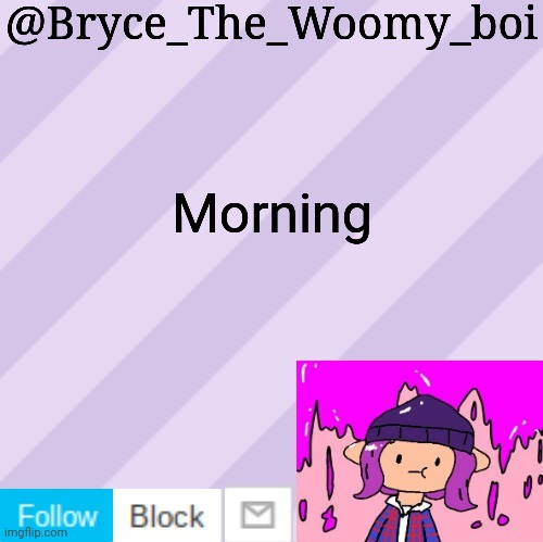 Bryce_The_Woomy_boi's new New NEW announcement template | Morning | image tagged in bryce_the_woomy_boi's new new new announcement template | made w/ Imgflip meme maker
