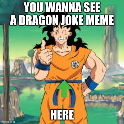 memes only true super saiens find funny | YOU WANNA SEE A DRAGON JOKE MEME; HERE | image tagged in yamcha | made w/ Imgflip meme maker