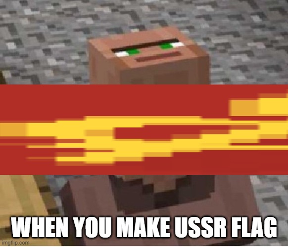when you make ussr in minecraft | WHEN YOU MAKE USSR FLAG | image tagged in minecraft villager looking up | made w/ Imgflip meme maker