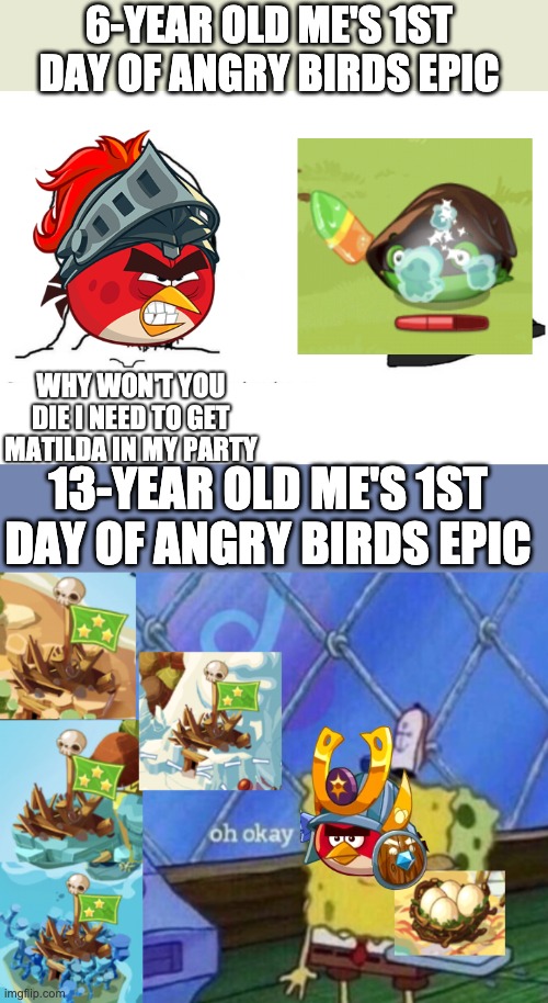 I didn't think i'd be able to steamroll the 4/5 castles on my first time replaying in 7 years. | 6-YEAR OLD ME'S 1ST DAY OF ANGRY BIRDS EPIC; 13-YEAR OLD ME'S 1ST DAY OF ANGRY BIRDS EPIC | made w/ Imgflip meme maker