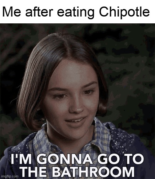 Me after eating Chipotle | image tagged in memes,chipotle,bathroom,baby-sitters club,mary anne spier | made w/ Imgflip meme maker