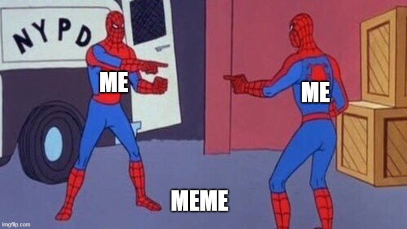Meme | ME; ME; MEME | image tagged in spiderman pointing at spiderman | made w/ Imgflip meme maker