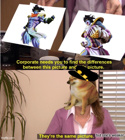 jotaro be like | but one's weaker | image tagged in memes,they're the same picture | made w/ Imgflip meme maker