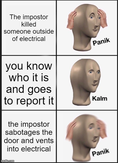 Among Us Panik Kalm Panik | The impostor killed someone outside of electrical; you know who it is and goes to report it; the impostor sabotages the door and vents into electrical | image tagged in memes,panik kalm panik,among us,among us meeting | made w/ Imgflip meme maker