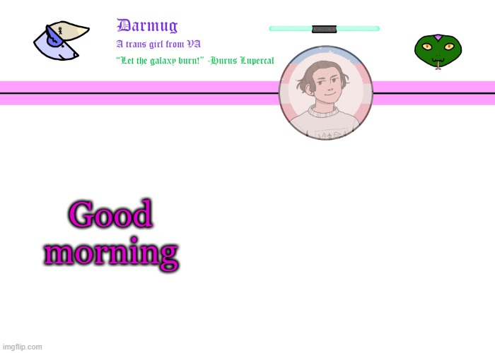 Darmug's announcement template | Good morning | image tagged in darmug's announcement template | made w/ Imgflip meme maker