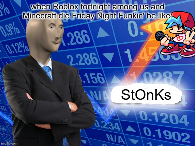 Empty Stonks | when Roblox fortnight among us and Minecraft die Friday Night Funkin' be like:; StOnKs | image tagged in empty stonks | made w/ Imgflip meme maker