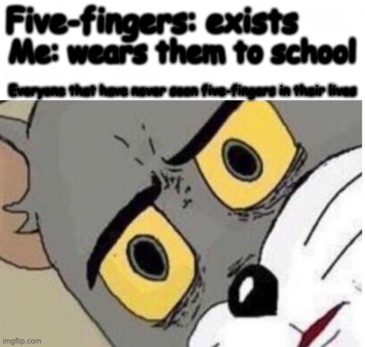 People who wear five-fingers will understand | Five-fingers: exists; Me: wears them to school; Everyone that have never seen five-fingers in their lives | image tagged in confused tom | made w/ Imgflip meme maker