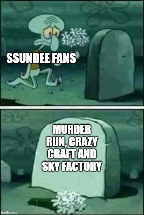 grave spongebob | SSUNDEE FANS; MURDER RUN, CRAZY CRAFT AND SKY FACTORY | image tagged in grave spongebob | made w/ Imgflip meme maker