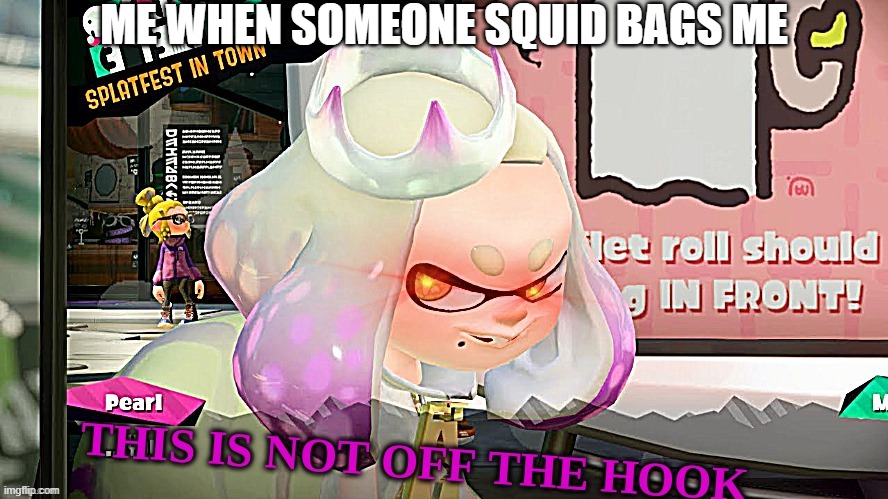 THIS IS NOT OFF THE HOOK | ME WHEN SOMEONE SQUID BAGS ME | image tagged in this is not off the hook | made w/ Imgflip meme maker