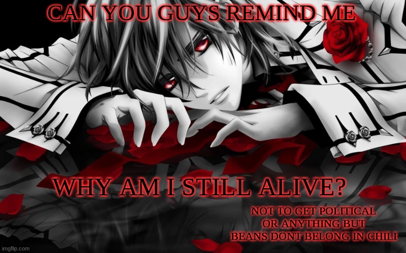 ... | CAN YOU GUYS REMIND ME; WHY AM I STILL ALIVE? | made w/ Imgflip meme maker