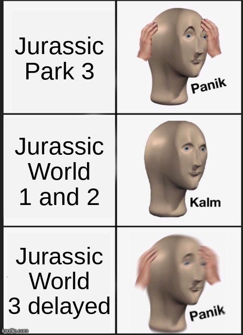 Panik Kalm Panik Meme | Jurassic Park 3; Jurassic World 1 and 2; Jurassic World 3 delayed | image tagged in memes,panik kalm panik,jurassic park 3,jurassic world,fallen kingdom,dominion | made w/ Imgflip meme maker