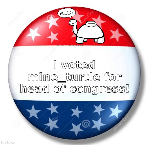 remember Mine_turtle for head of congress 29th! | i voted mine_turtle for head of congress! | image tagged in campaign button | made w/ Imgflip meme maker