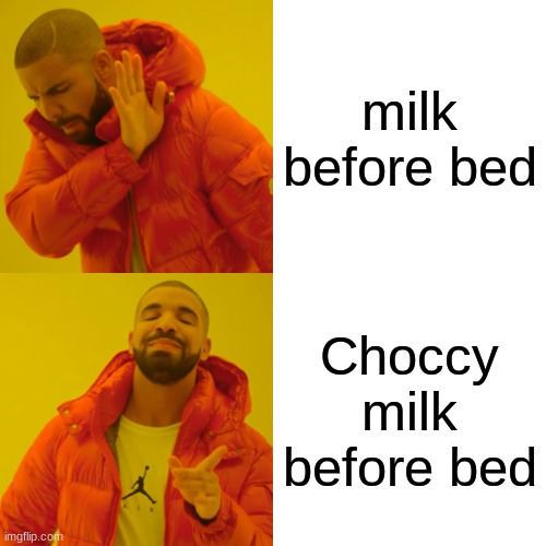 Drake Hotline Bling | milk before bed; Choccy milk before bed | image tagged in memes,drake hotline bling | made w/ Imgflip meme maker