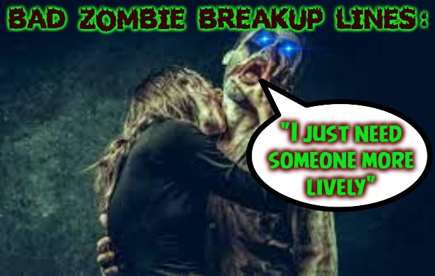 A Grave Mistake | BAD ZOMBIE BREAKUP LINES:; "I just need
someone more
lively" | image tagged in love,still a better love story than twilight,zombies,i see dead people,breakup | made w/ Imgflip meme maker