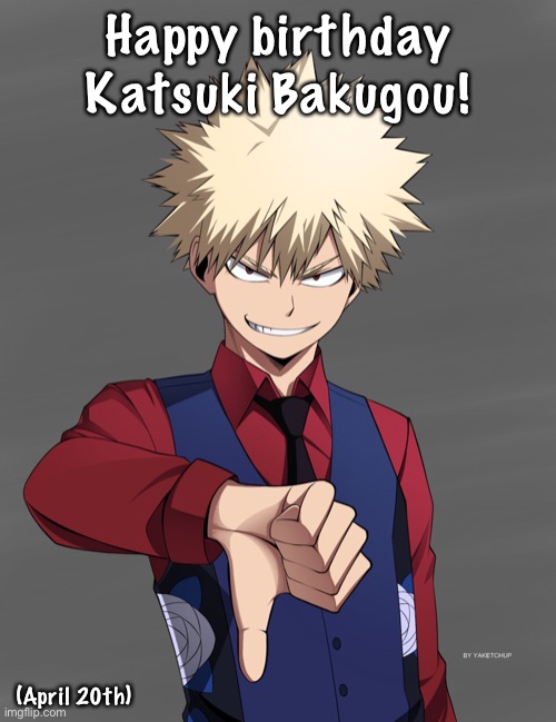 Happy birthday Katsuki Bakugou! (April 20th) | made w/ Imgflip meme maker